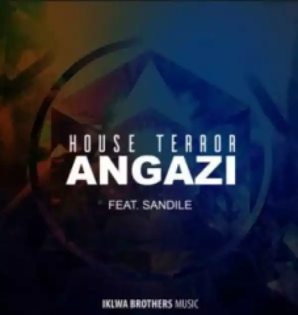 House Terror - Angazi ft. Sandile